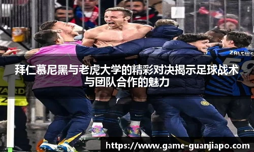 拜仁慕尼黑与老虎大学的精彩对决揭示足球战术与团队合作的魅力